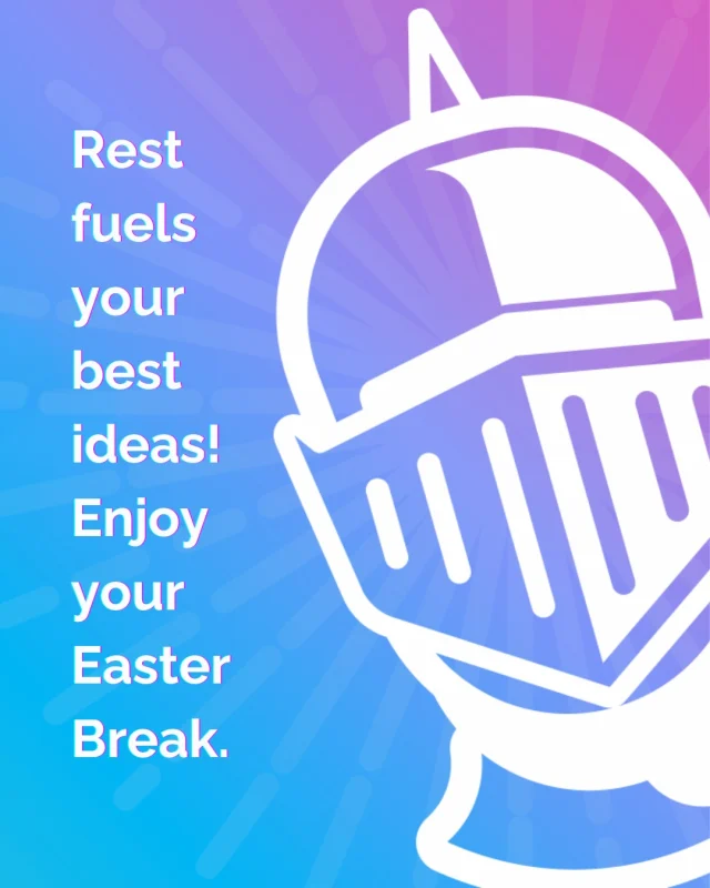 Rest fuels your best ideas! Enjoy your Easter Break.